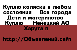 Куплю коляски,в любом состоянии. - Все города Дети и материнство » Куплю   . Ненецкий АО,Харута п.